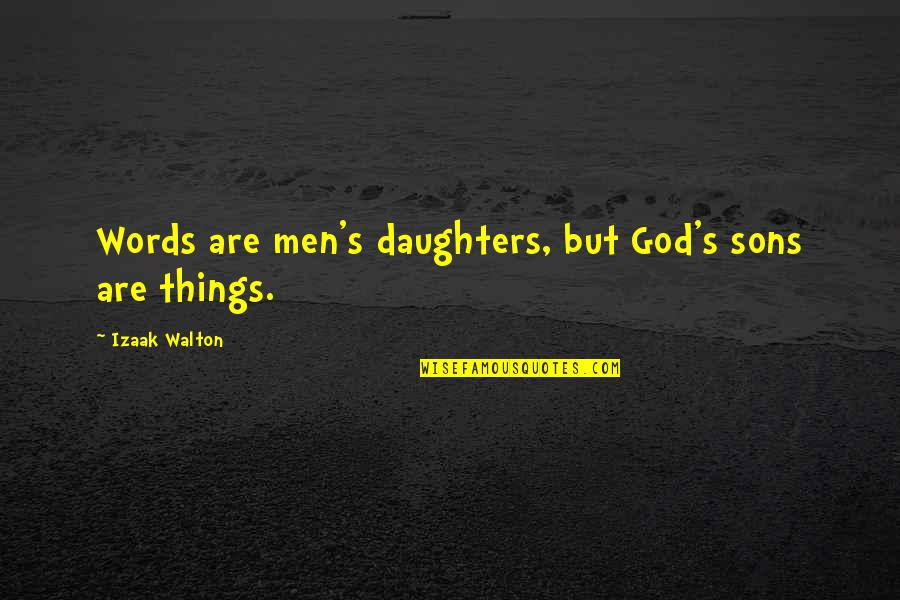 Izaak Walton Quotes By Izaak Walton: Words are men's daughters, but God's sons are Izaak Walton Quotes By Izaak Walton: Words are men's daughters, but God's sons are