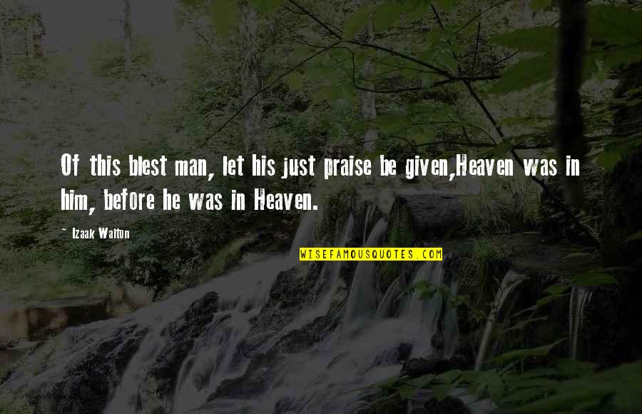Izaak Walton Quotes By Izaak Walton: Of this blest man, let his just praise Izaak Walton Quotes By Izaak Walton: Of this blest man, let his just praise