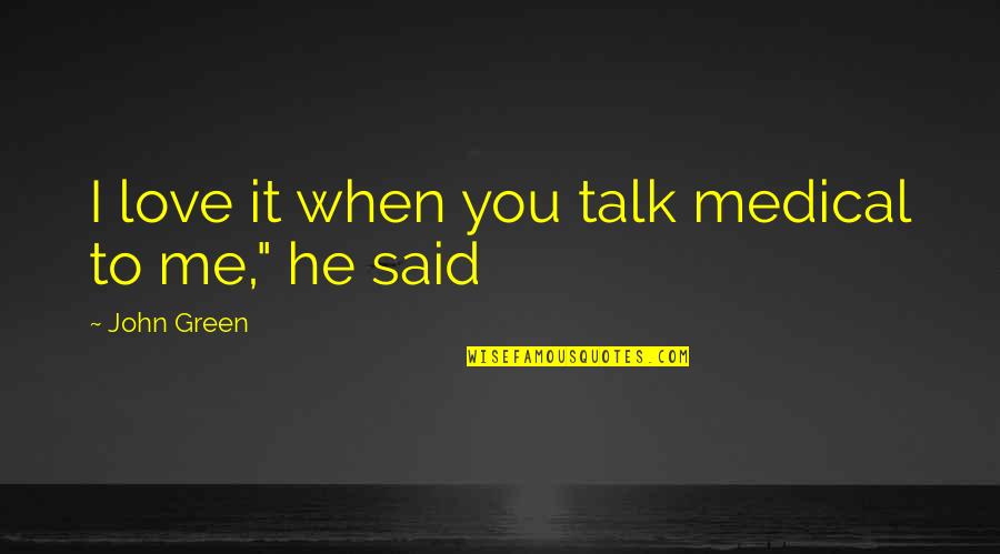 Izaak Walton The Compleat Angler Quotes By John Green: I love it when you talk medical to Izaak Walton The Compleat Angler Quotes By John Green: I love it when you talk medical to