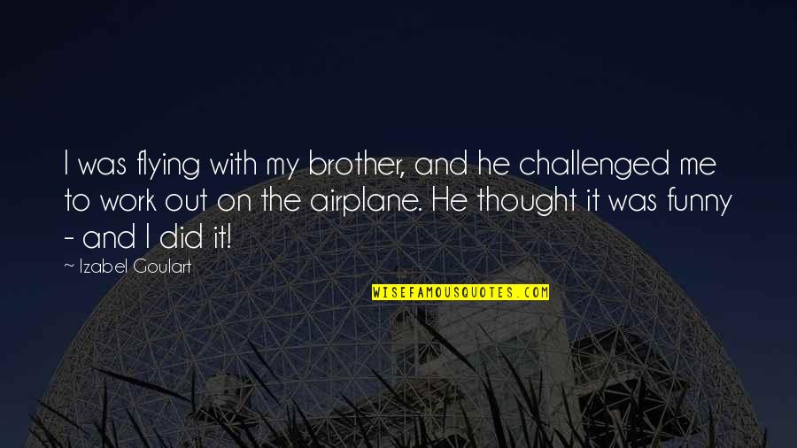 Izabel Goulart Quotes By Izabel Goulart: I was flying with my brother, and he Izabel Goulart Quotes By Izabel Goulart: I was flying with my brother, and he