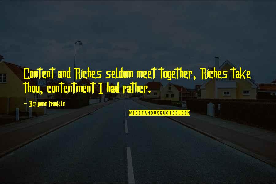 Izabela Pek Quotes By Benjamin Franklin: Content and Riches seldom meet together, Riches take Izabela Pek Quotes By Benjamin Franklin: Content and Riches seldom meet together, Riches take