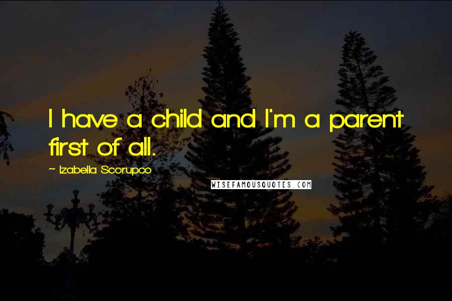 Izabella Scorupco quotes: I have a child and I'm a parent first of all.