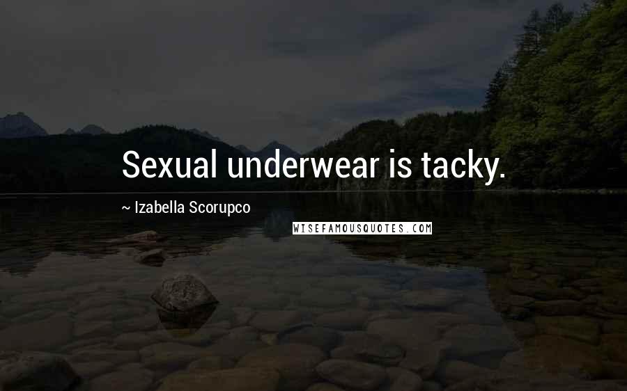 Izabella Scorupco quotes: Sexual underwear is tacky.