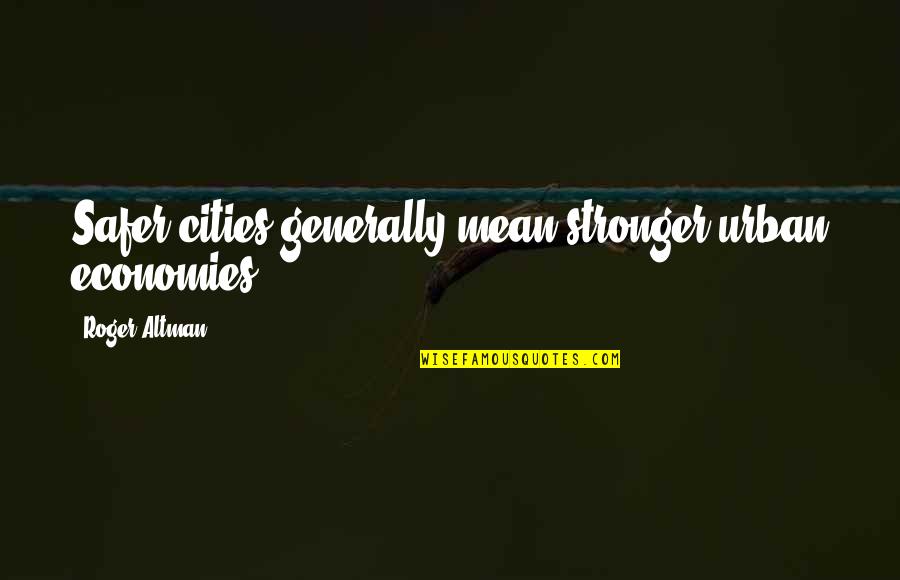 Izabella Tovar Quotes By Roger Altman: Safer cities generally mean stronger urban economies. Izabella Tovar Quotes By Roger Altman: Safer cities generally mean stronger urban economies.