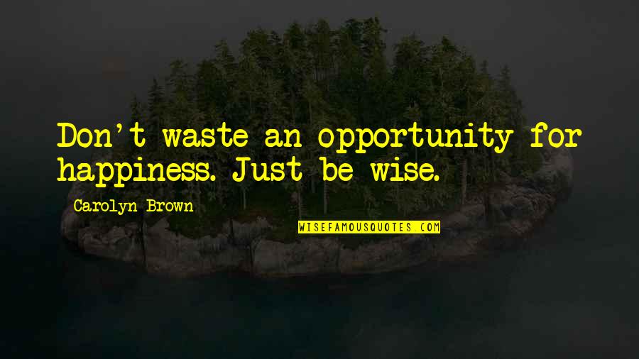 Izabrane Basne Quotes By Carolyn Brown: Don't waste an opportunity for happiness. Just be