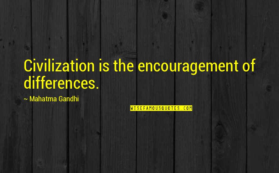 Izabrati Quotes By Mahatma Gandhi: Civilization is the encouragement of differences.
