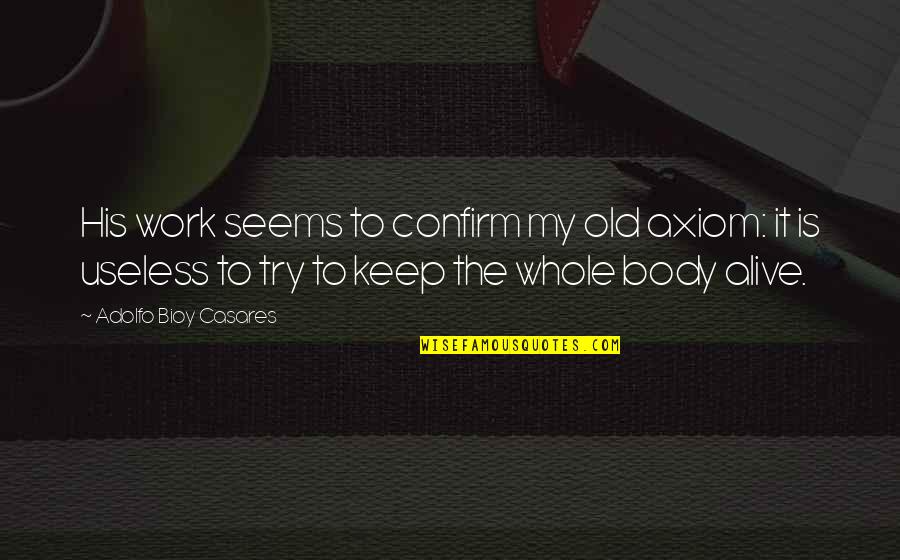 Izada Quotes By Adolfo Bioy Casares: His work seems to confirm my old axiom: Izada Quotes By Adolfo Bioy Casares: His work seems to confirm my old axiom: