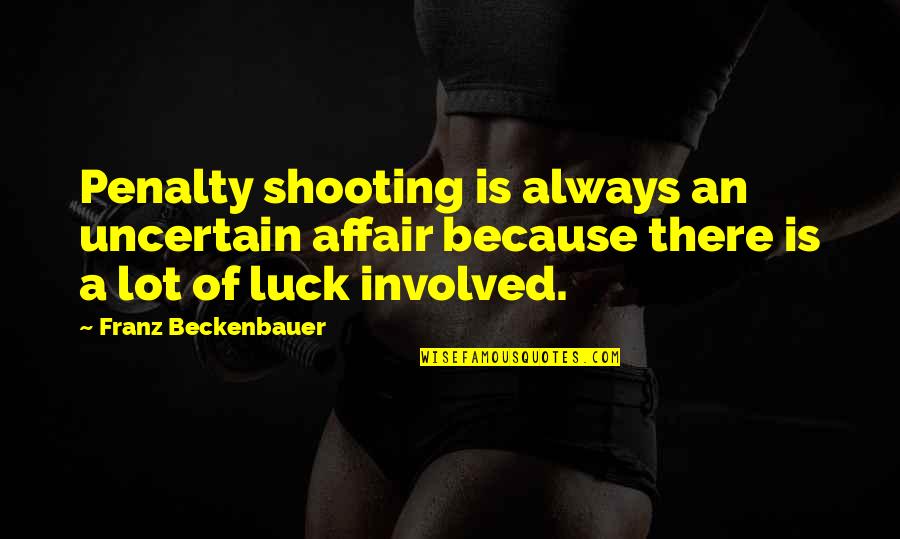 Izadji Quotes By Franz Beckenbauer: Penalty shooting is always an uncertain affair because Izadji Quotes By Franz Beckenbauer: Penalty shooting is always an uncertain affair because