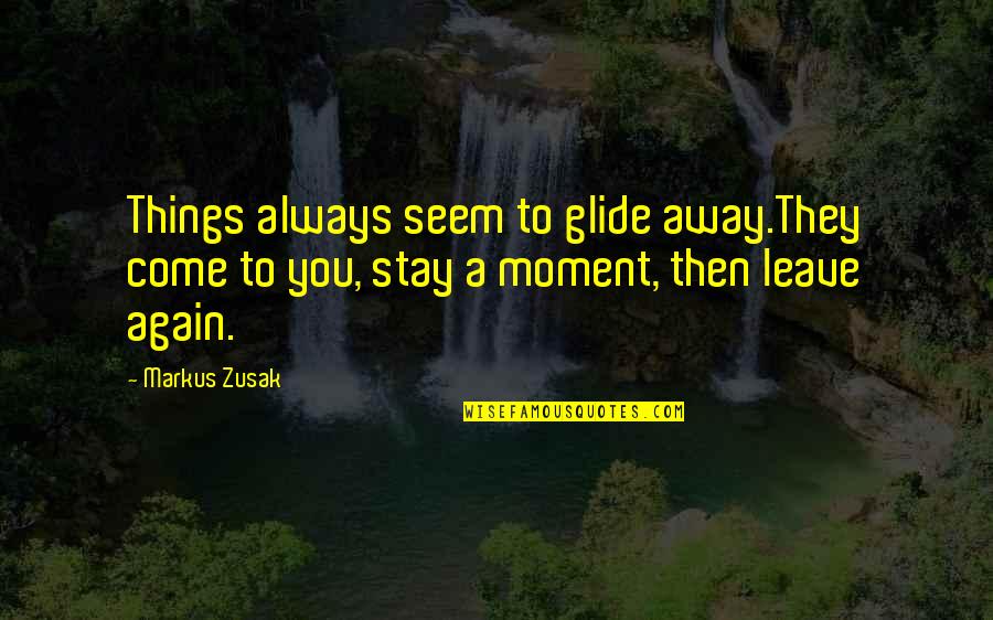 Izadji Quotes By Markus Zusak: Things always seem to glide away.They come to