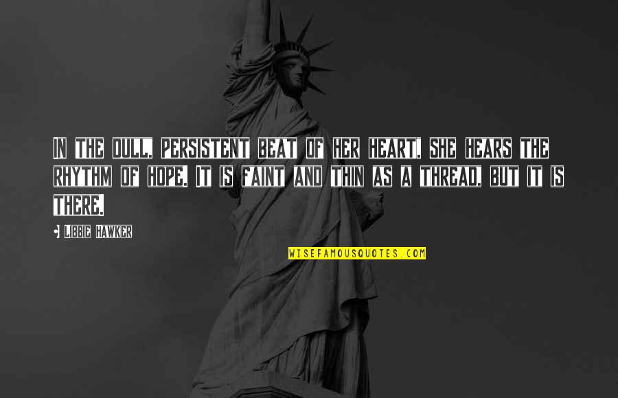Izadpanah Scripps Quotes By Libbie Hawker: In the dull, persistent beat of her heart, Izadpanah Scripps Quotes By Libbie Hawker: In the dull, persistent beat of her heart,