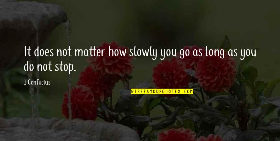 Izads Quotes By Confucius: It does not matter how slowly you go