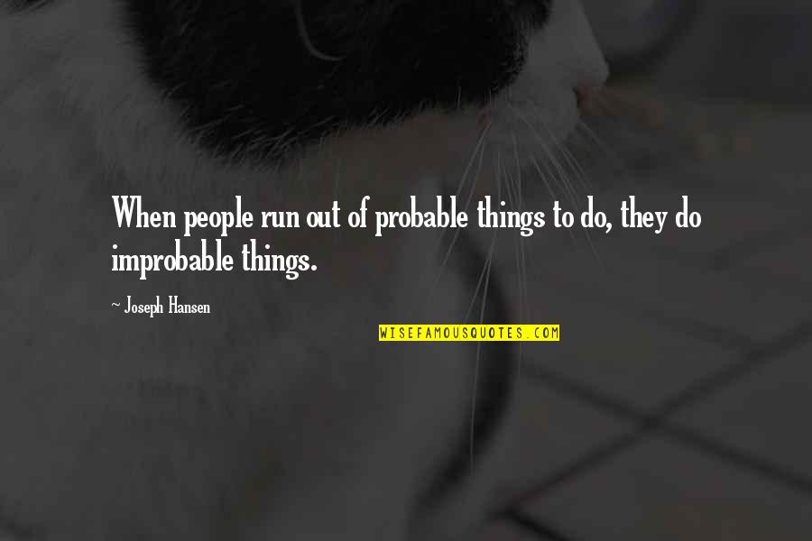 Izads Quotes By Joseph Hansen: When people run out of probable things to
