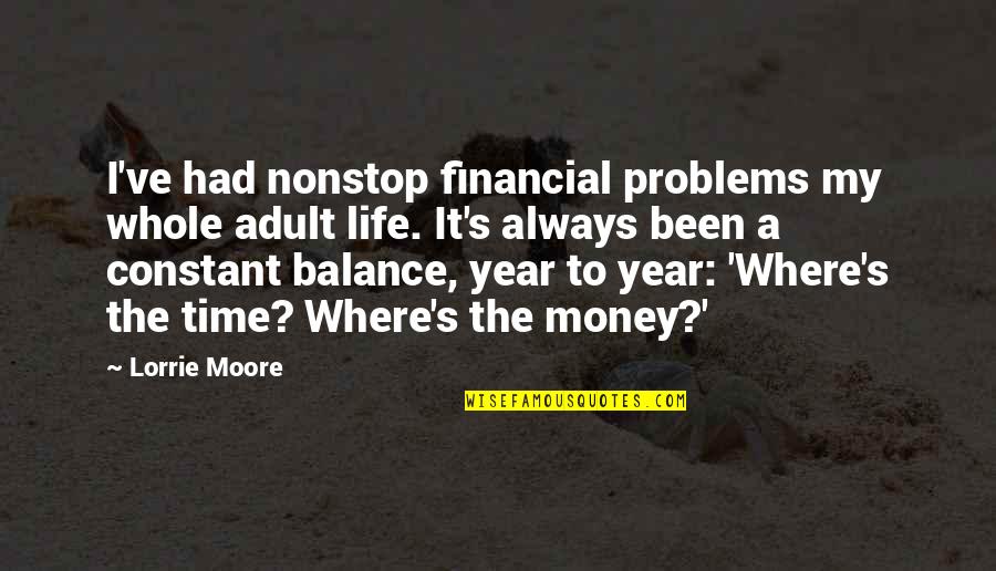 Izahat Quotes By Lorrie Moore: I've had nonstop financial problems my whole adult