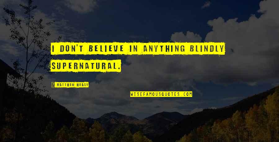 Izaiah Dolezal Quotes By Matthew Healy: I don't believe in anything blindly supernatural. Izaiah Dolezal Quotes By Matthew Healy: I don't believe in anything blindly supernatural.