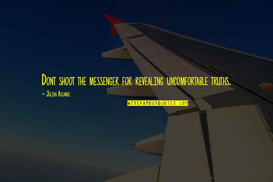 Izaiah Franceschi Quotes By Julian Assange: Dont shoot the messenger for revealing uncomfortable truths. Izaiah Franceschi Quotes By Julian Assange: Dont shoot the messenger for revealing uncomfortable truths.