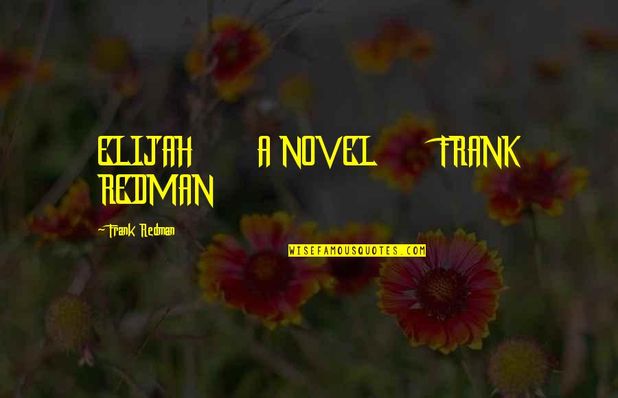 Izalatul Quotes By Frank Redman: ELIJAH A NOVEL FRANK REDMAN Izalatul Quotes By Frank Redman: ELIJAH A NOVEL FRANK REDMAN