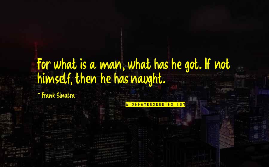 Izalatul Quotes By Frank Sinatra: For what is a man, what has he