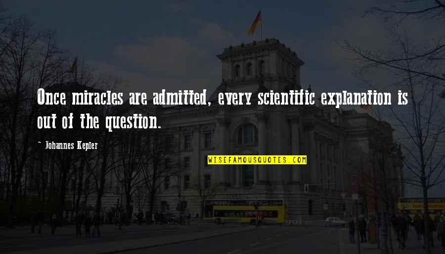 Izamar Quotes By Johannes Kepler: Once miracles are admitted, every scientific explanation is