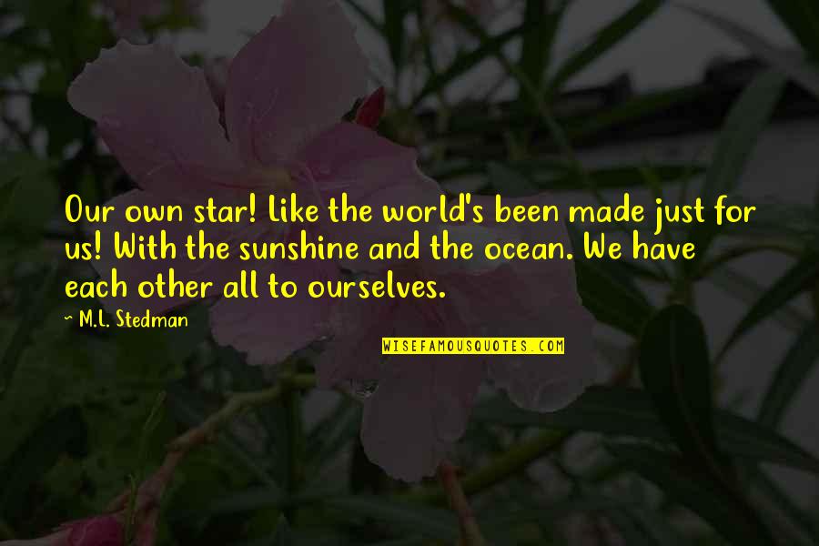 Izanagi No Okami Quotes By M.L. Stedman: Our own star! Like the world's been made Izanagi No Okami Quotes By M.L. Stedman: Our own star! Like the world's been made
