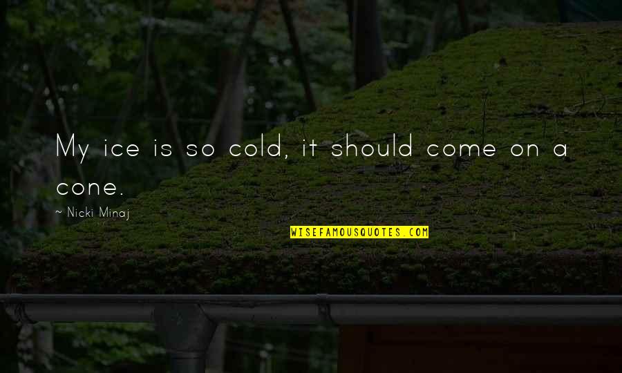 Izara Llc Quotes By Nicki Minaj: My ice is so cold, it should come