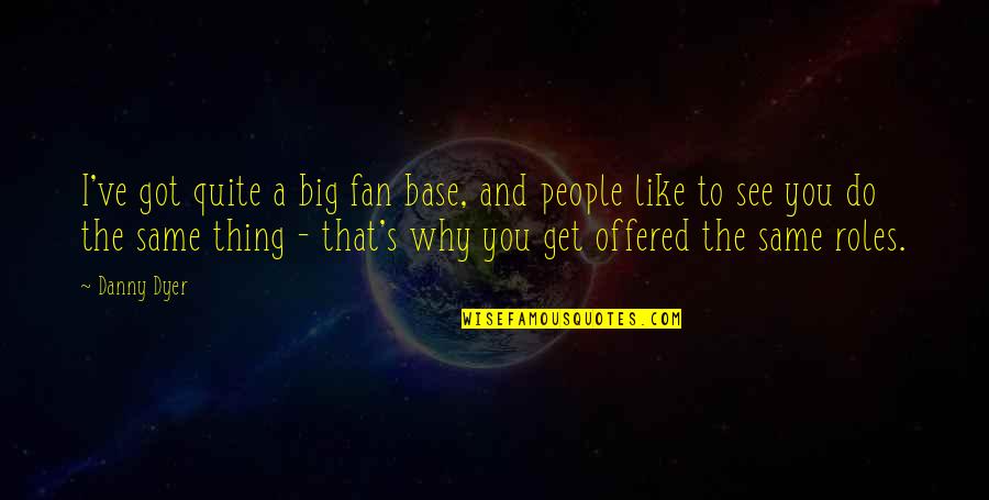 Ization Mall Quotes By Danny Dyer: I've got quite a big fan base, and Ization Mall Quotes By Danny Dyer: I've got quite a big fan base, and