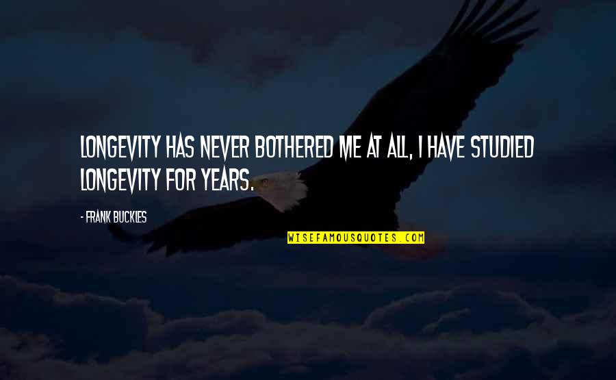 Ization Mall Quotes By Frank Buckles: Longevity has never bothered me at all, I