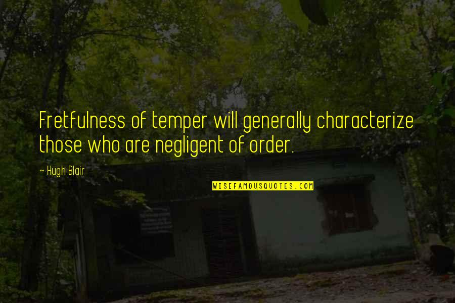 Ization Mall Quotes By Hugh Blair: Fretfulness of temper will generally characterize those who
