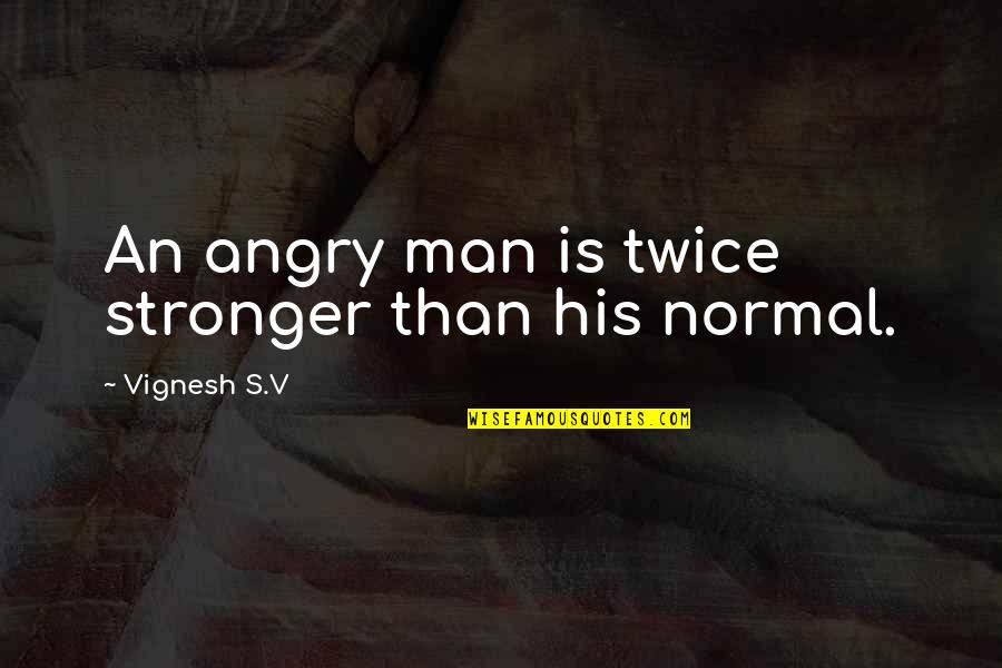 Ization Mall Quotes By Vignesh S.V: An angry man is twice stronger than his Ization Mall Quotes By Vignesh S.V: An angry man is twice stronger than his