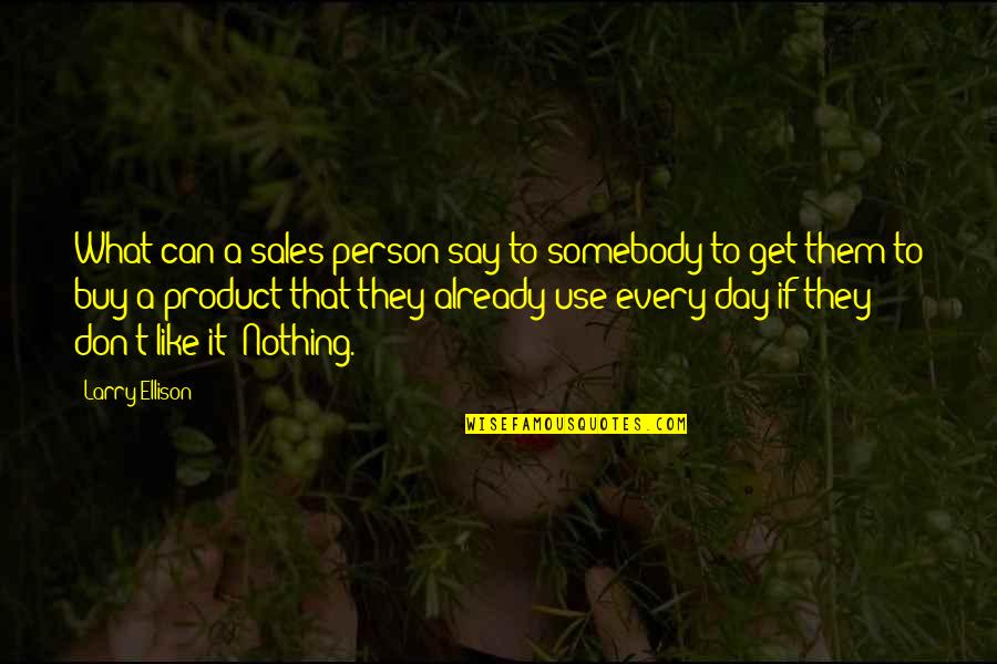 Ization Or Ology Quotes By Larry Ellison: What can a sales person say to somebody Ization Or Ology Quotes By Larry Ellison: What can a sales person say to somebody
