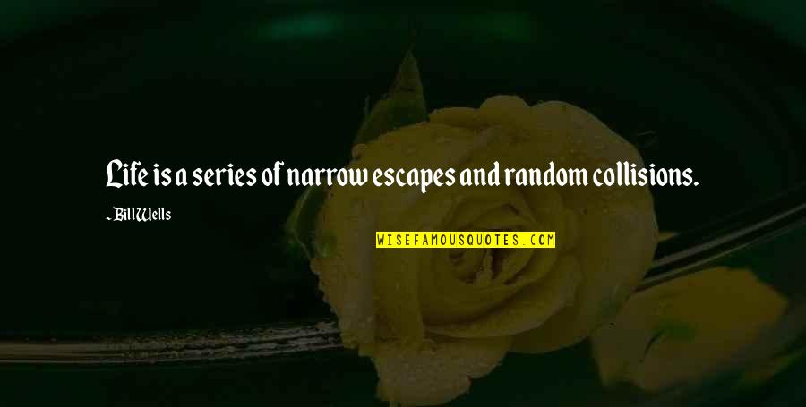 Izaura Lo Quotes By Bill Wells: Life is a series of narrow escapes and
