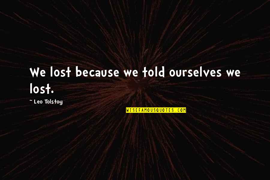 Izb Ki Timea Quotes By Leo Tolstoy: We lost because we told ourselves we lost.