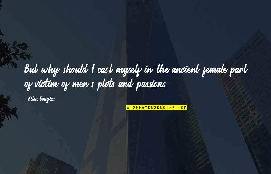 Izbacena Quotes By Ellen Douglas: But why should I cast myself in the Izbacena Quotes By Ellen Douglas: But why should I cast myself in the
