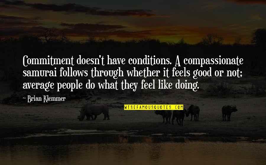 Izbavitelj Quotes By Brian Klemmer: Commitment doesn't have conditions. A compassionate samurai follows Izbavitelj Quotes By Brian Klemmer: Commitment doesn't have conditions. A compassionate samurai follows