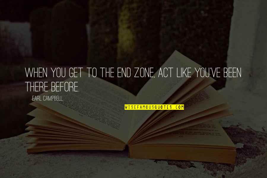 Izbavitelji Quotes By Earl Campbell: When you get to the end zone, act Izbavitelji Quotes By Earl Campbell: When you get to the end zone, act