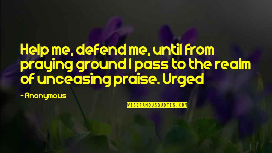Izbezhno Quotes By Anonymous: Help me, defend me, until from praying ground Izbezhno Quotes By Anonymous: Help me, defend me, until from praying ground