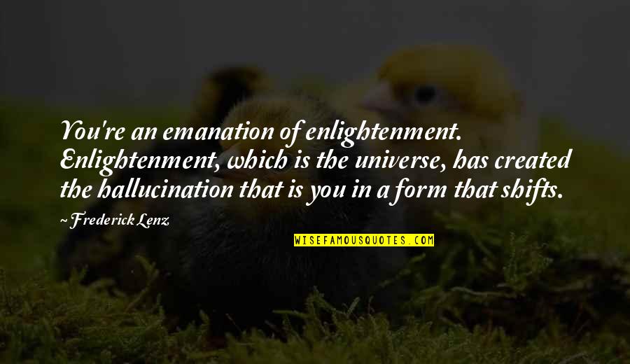 Izbezhno Quotes By Frederick Lenz: You're an emanation of enlightenment. Enlightenment, which is Izbezhno Quotes By Frederick Lenz: You're an emanation of enlightenment. Enlightenment, which is