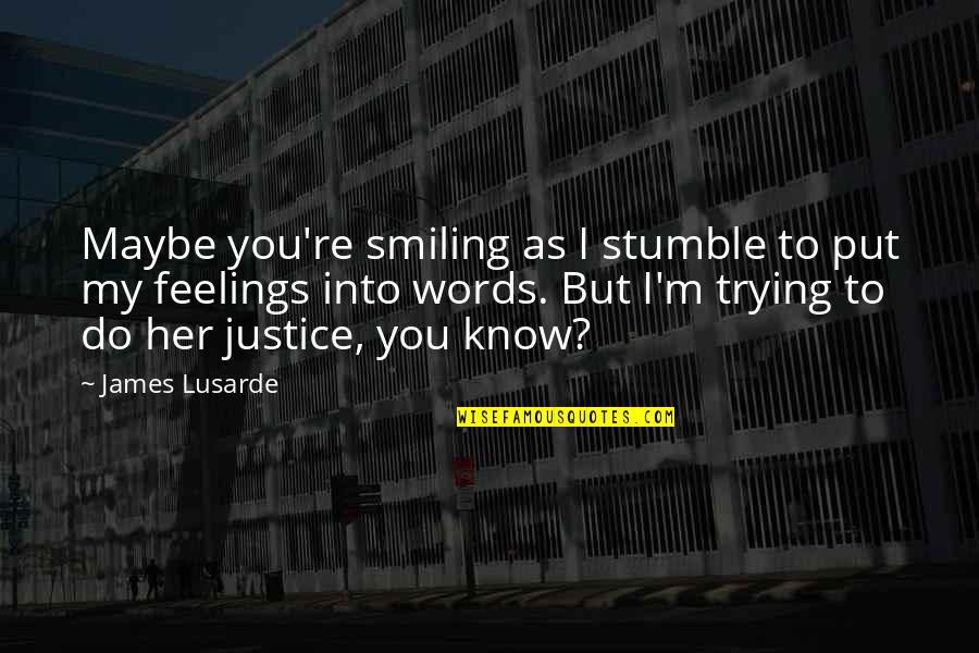 Izbezhno Quotes By James Lusarde: Maybe you're smiling as I stumble to put Izbezhno Quotes By James Lusarde: Maybe you're smiling as I stumble to put