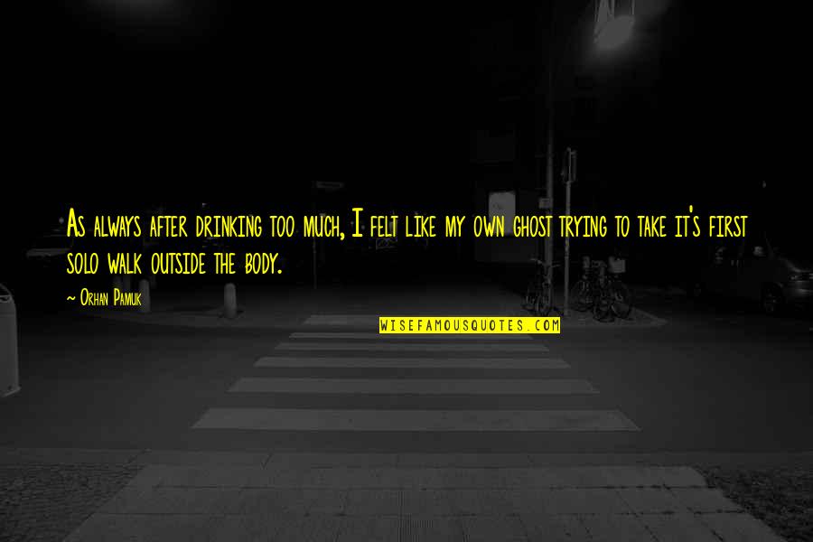 Izbiracica Quotes By Orhan Pamuk: As always after drinking too much, I felt Izbiracica Quotes By Orhan Pamuk: As always after drinking too much, I felt