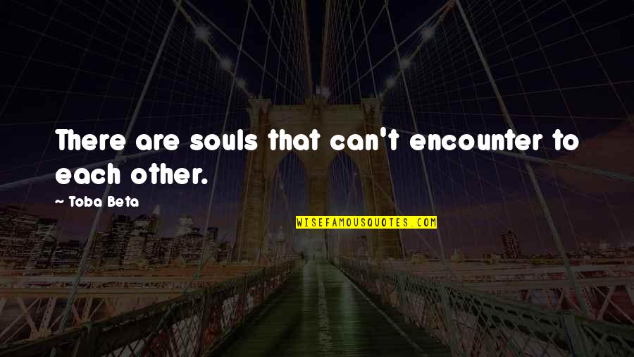 Izbiracica Quotes By Toba Beta: There are souls that can't encounter to each