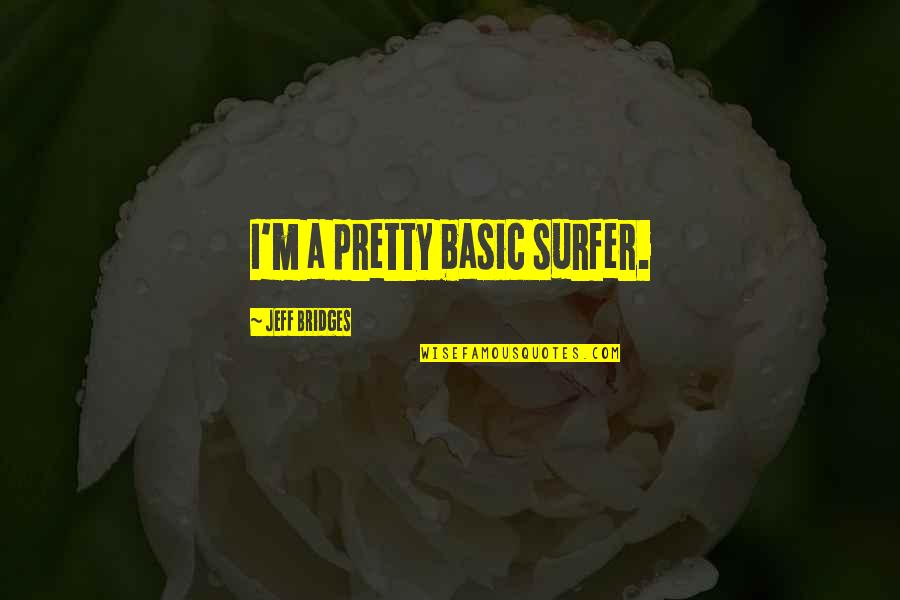 Izbor Trgovine Quotes By Jeff Bridges: I'm a pretty basic surfer. Izbor Trgovine Quotes By Jeff Bridges: I'm a pretty basic surfer.