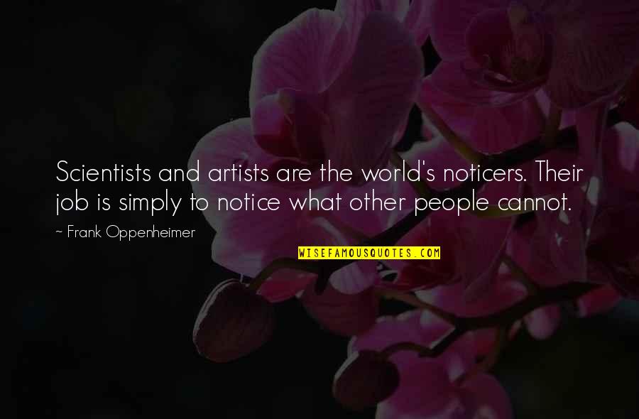 Ized Words Quotes By Frank Oppenheimer: Scientists and artists are the world's noticers. Their