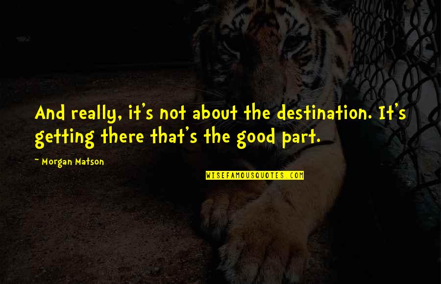Izek Sewing Quotes By Morgan Matson: And really, it's not about the destination. It's