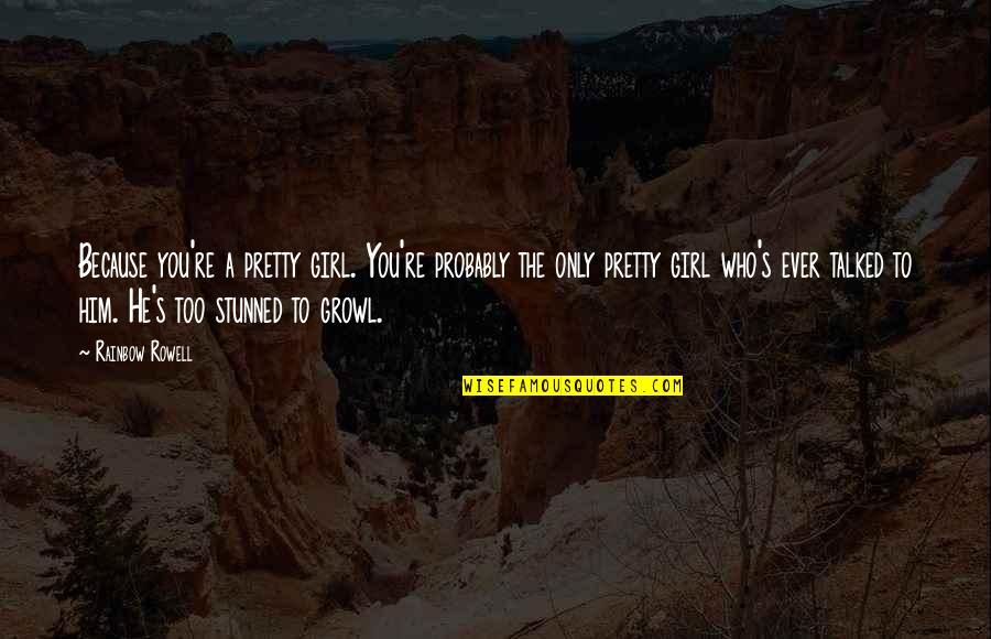 Izell Quotes By Rainbow Rowell: Because you're a pretty girl. You're probably the Izell Quotes By Rainbow Rowell: Because you're a pretty girl. You're probably the