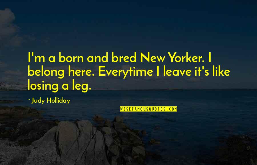 Izen Quotes By Judy Holliday: I'm a born and bred New Yorker. I