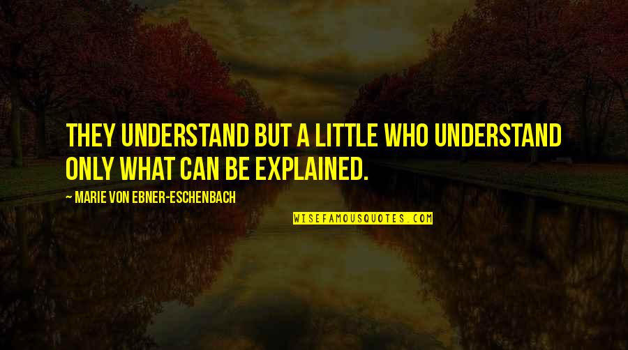 Izen Quotes By Marie Von Ebner-Eschenbach: They understand but a little who understand only Izen Quotes By Marie Von Ebner-Eschenbach: They understand but a little who understand only