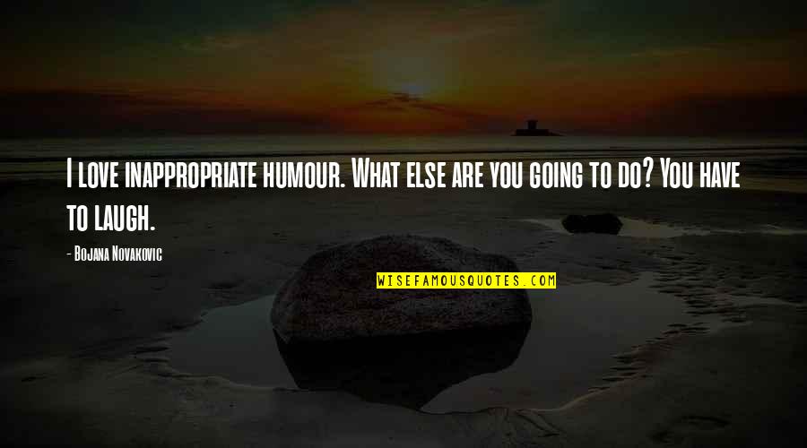 Izenberg Deli Quotes By Bojana Novakovic: I love inappropriate humour. What else are you