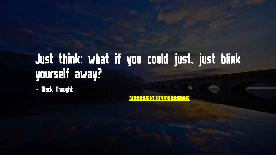 Izenberg Goldberg Quotes By Black Thought: Just think: what if you could just, just