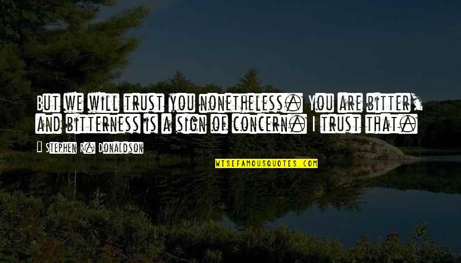 Izenberg Goldberg Quotes By Stephen R. Donaldson: But we will trust you nonetheless. You are