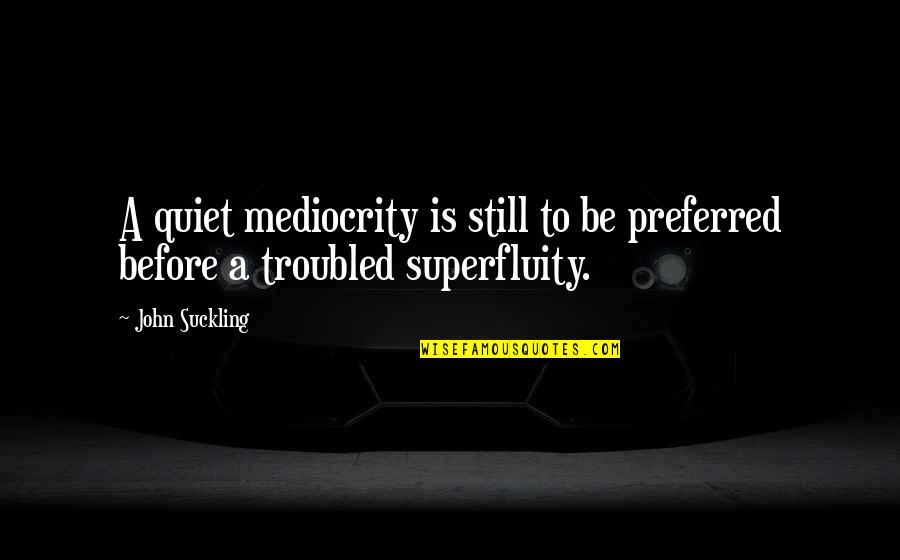 Izer Scenky Quotes By John Suckling: A quiet mediocrity is still to be preferred