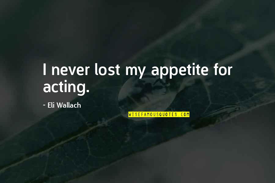 Izeta Quotes By Eli Wallach: I never lost my appetite for acting.